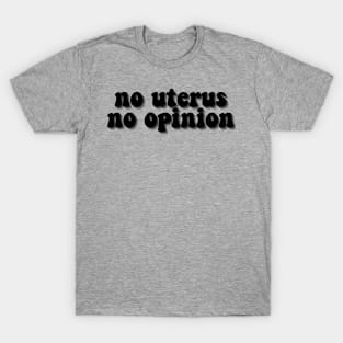 No Uterus No Opinion T-Shirt